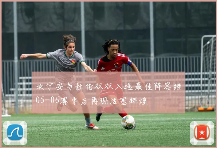 坎宁安与杜伦双双入选最佳阵容继05-06赛季后再现活塞辉煌