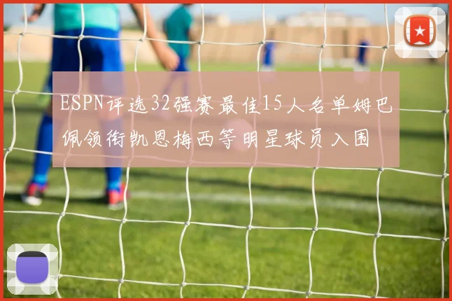 ESPN评选32强赛最佳15人名单姆巴佩领衔凯恩梅西等明星球员入围
